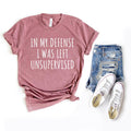 In My Defense I Was Left Unsupervised T-Shirt