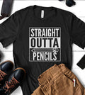 Straight Outta Pencils - Teacher School Funny Gift T-Shirt