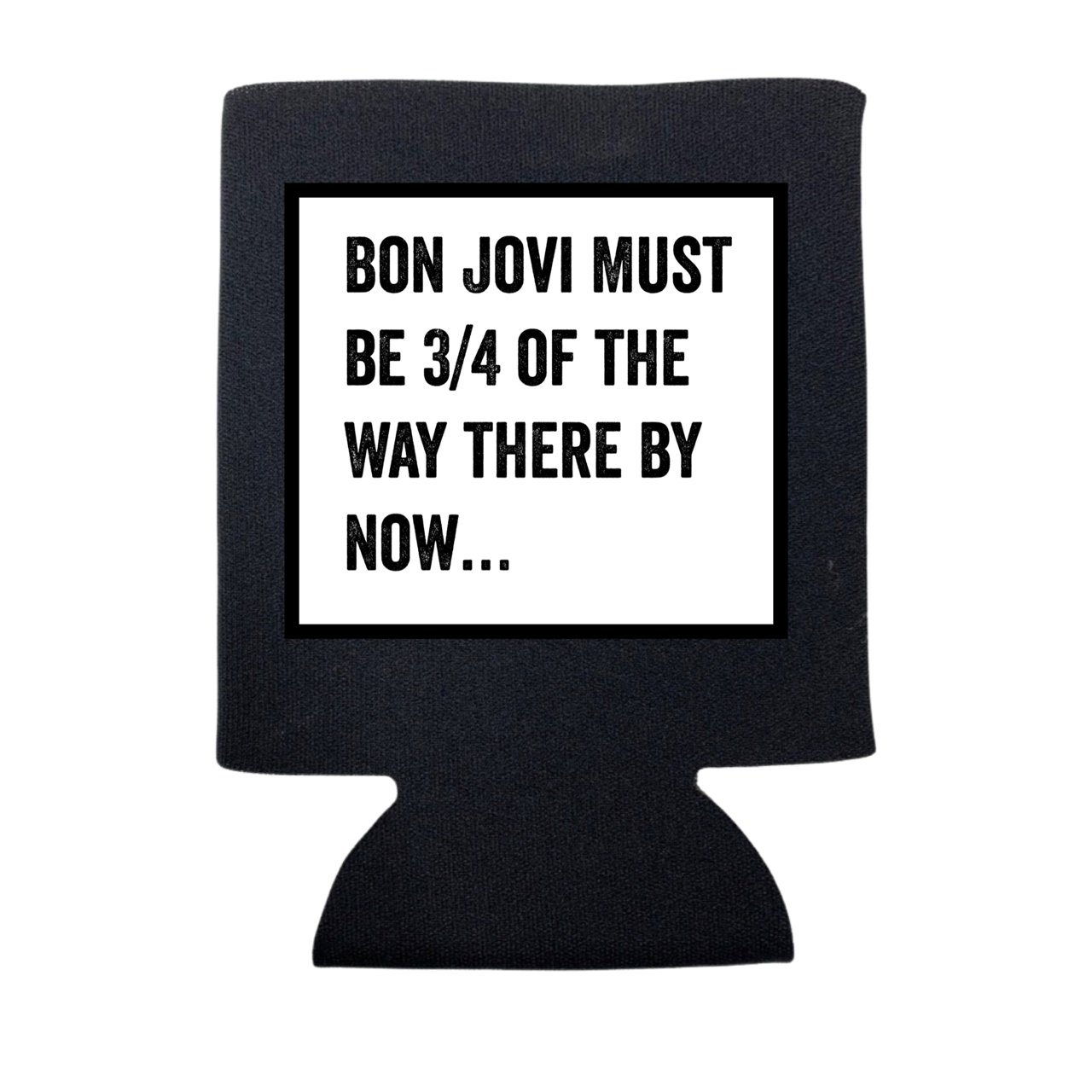 Bon Jovi Must Be 3/4 of the Way There Koozie