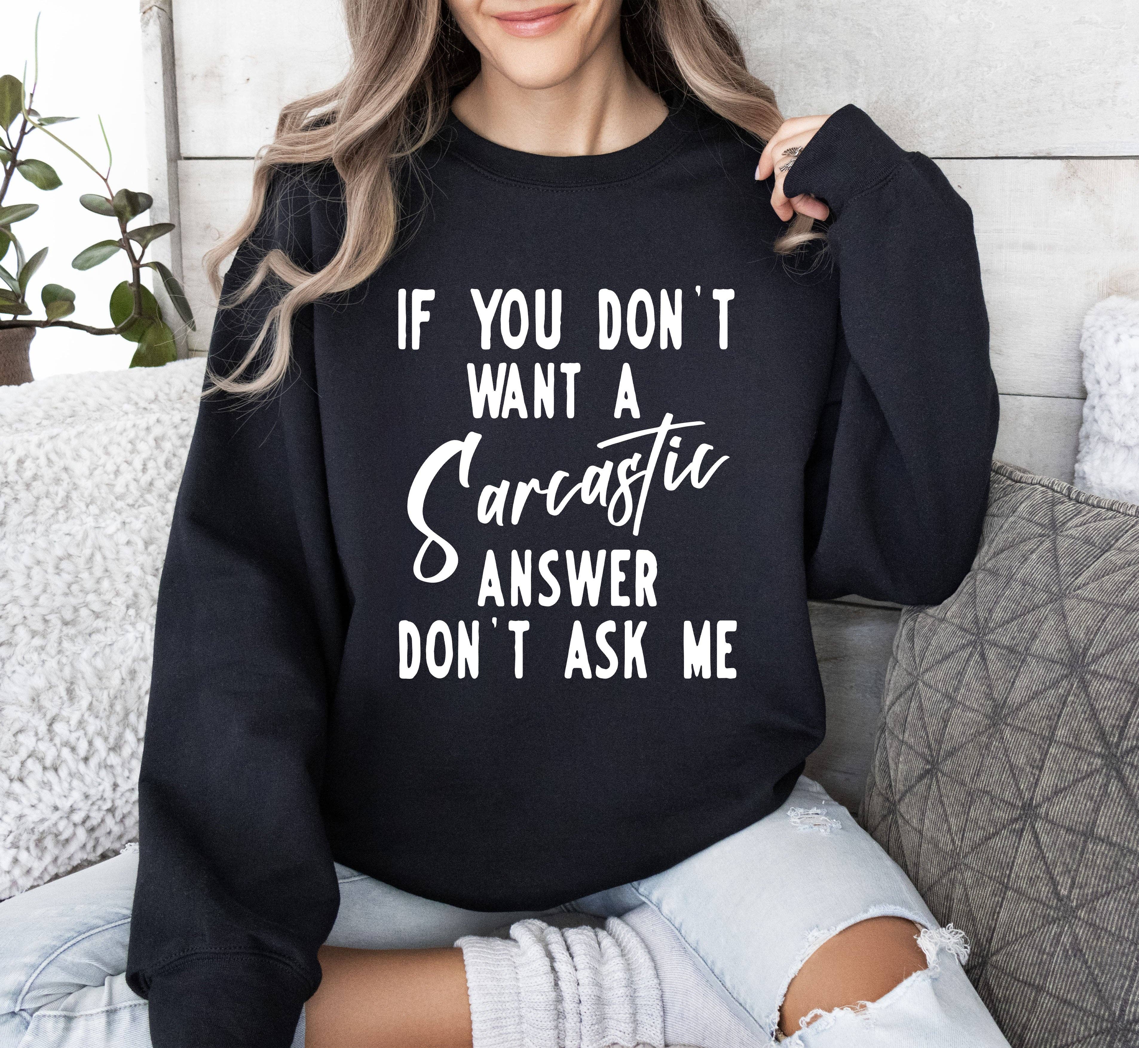Sarcastic Answer Funny, Sarcastic College Sweatshirt