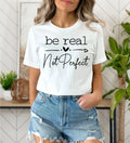 Be Real Not Perfect T-Shirt