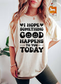 I Hope Something Good Happens To You Today Bk T-Shirt