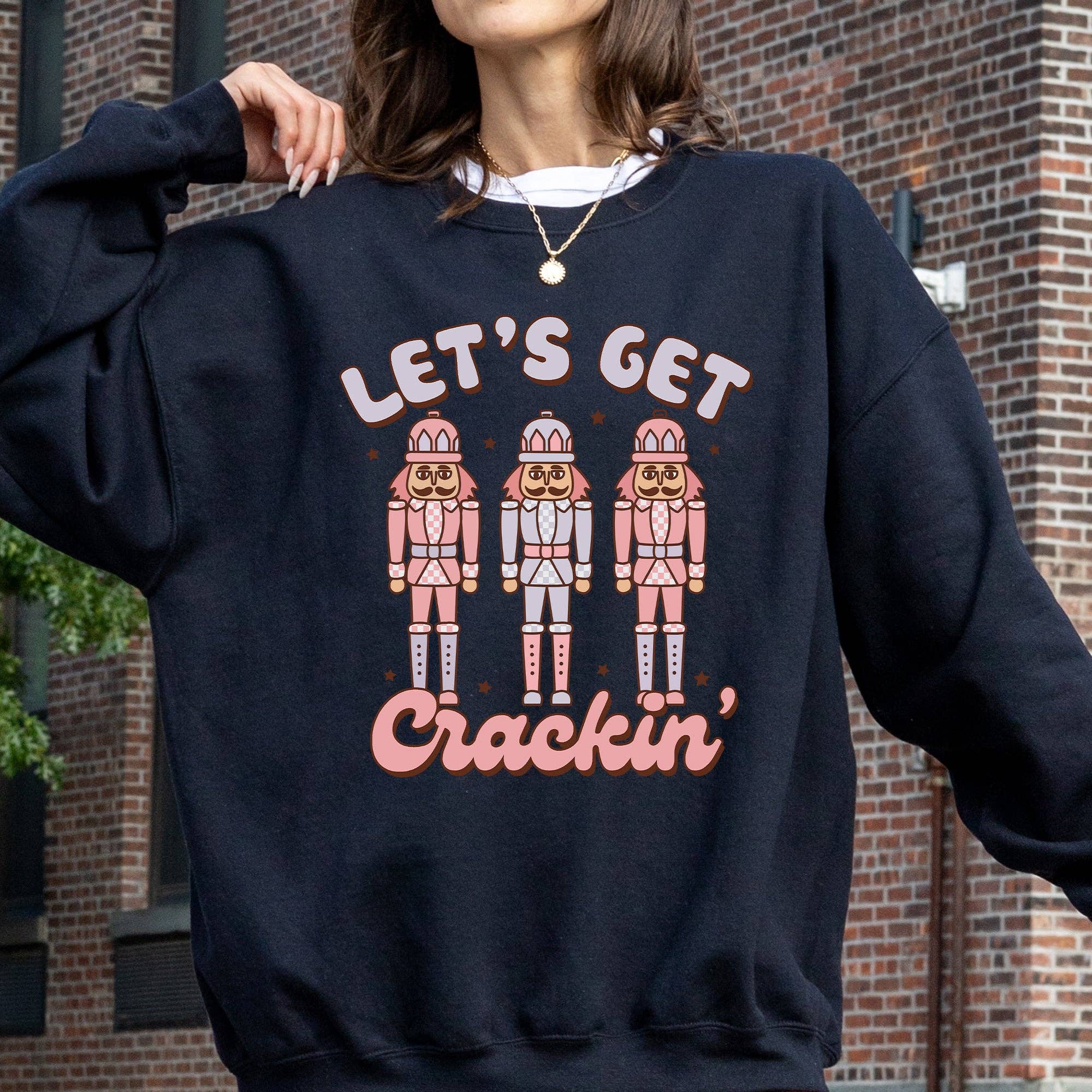 Let's Get Crackin, Nutcrackers, Christmas, Ballet Sweatshirt