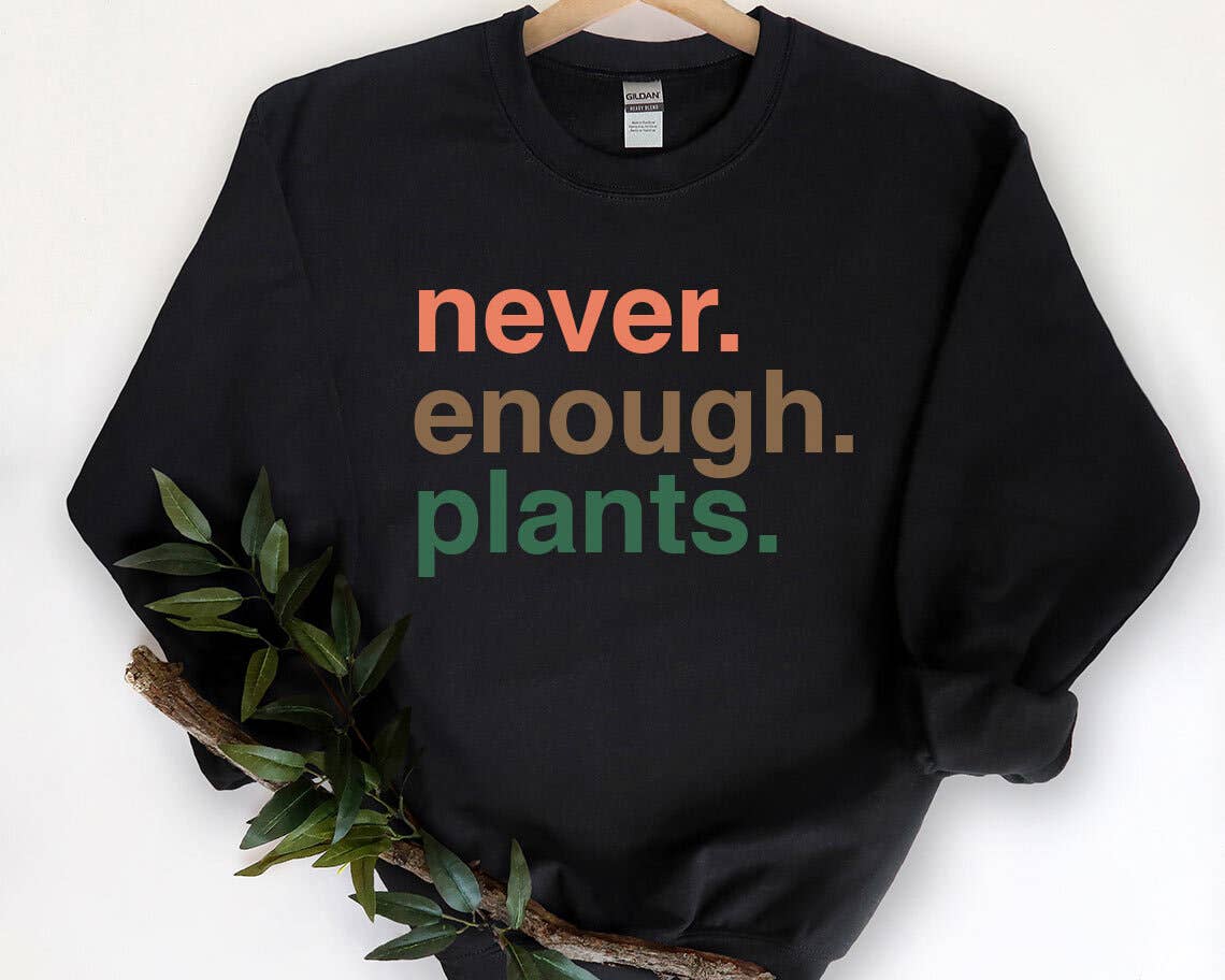 Plant Lover Shirt - Never Enough Plants Sweatshirt