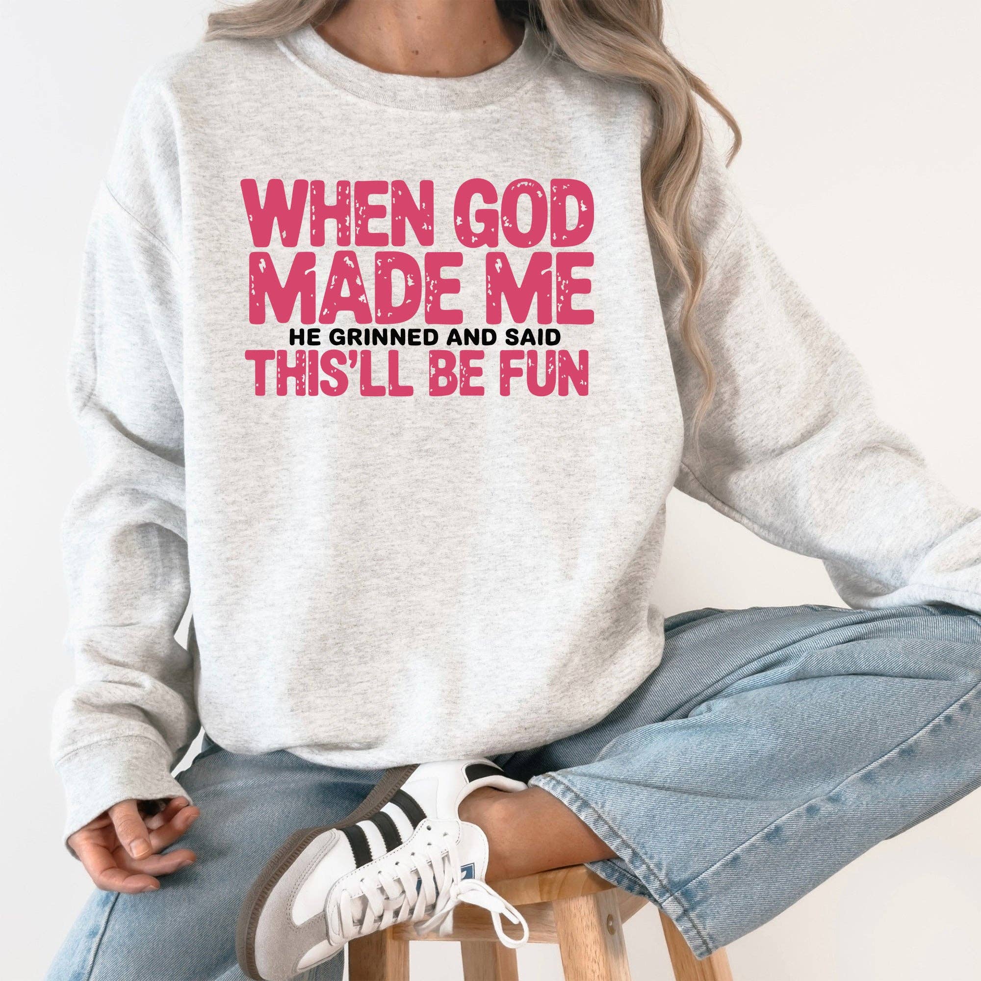 When God Made Me, He Grinned and Said Funny Sweatshirt