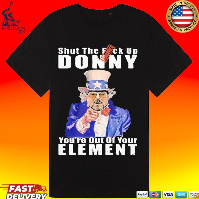 Big Lebowski Walter Sobchak Shut The Fuck Up Donny You’re Out Of Your Element Anti Trump T-shirt