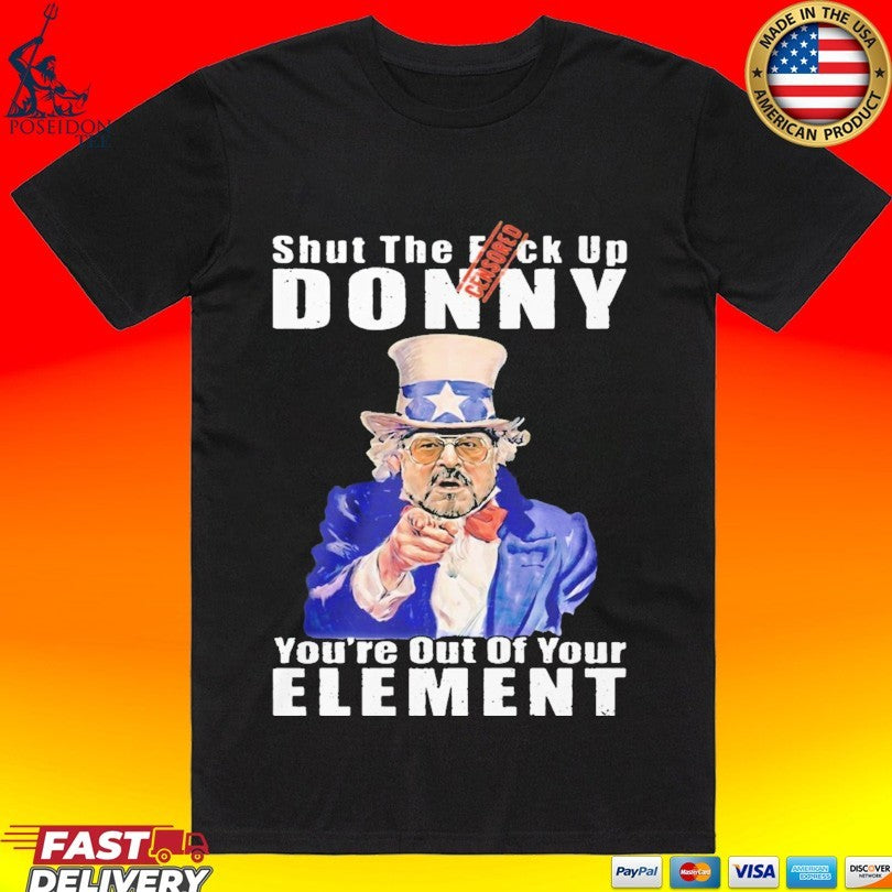 Big Lebowski Walter Sobchak Shut The Fuck Up Donny You’re Out Of Your Element Anti Trump T-shirt