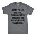 Sorry Im Late the Troll That Blocks the Driveway Had Harder Riddles Than Usual Men's T Shirt