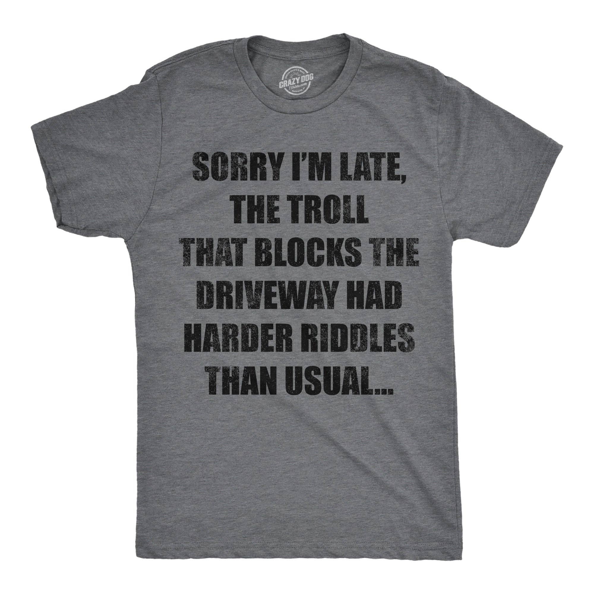 Sorry Im Late the Troll That Blocks the Driveway Had Harder Riddles Than Usual Men's T Shirt