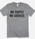 No Coffee No Workee - Coffee Funny Sassy Cute T-Shirt