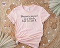 Breast Cancer Is A Bitch But So Am I T-Shirt