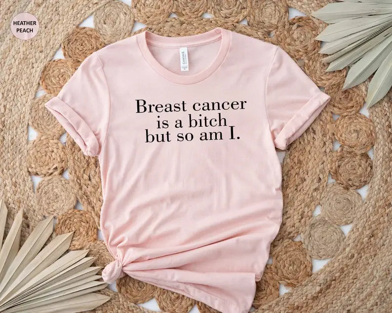 Breast Cancer Is A Bitch But So Am I T-Shirt
