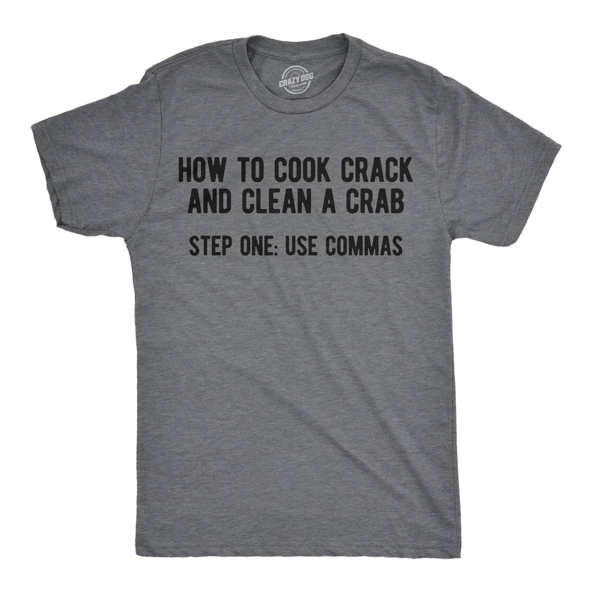 How To Cook Crack and Clean A Crab Step One Use Commas Men's T Shirt