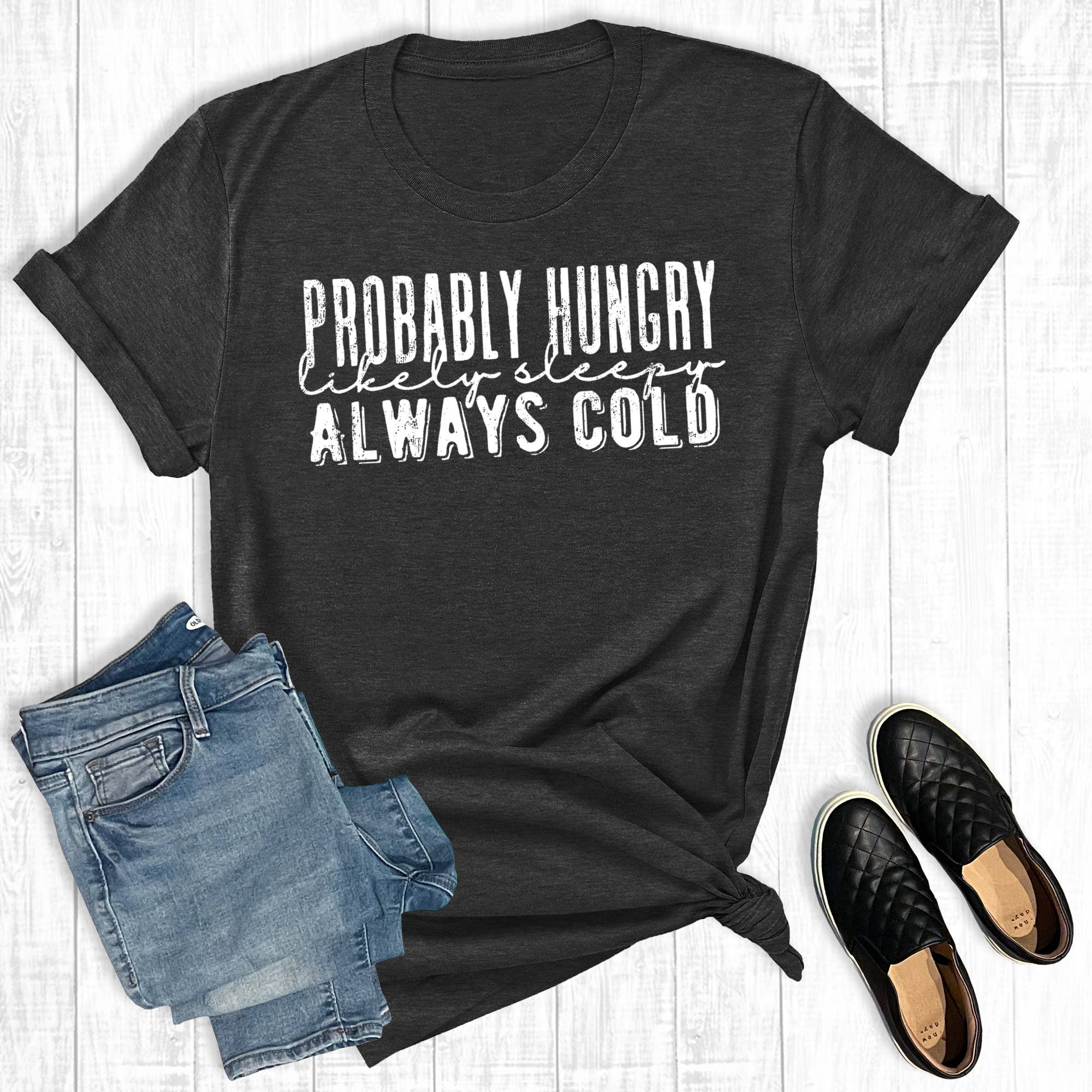 Probably Hungry, Likely Sleepy, Always Cold Graphic Tee