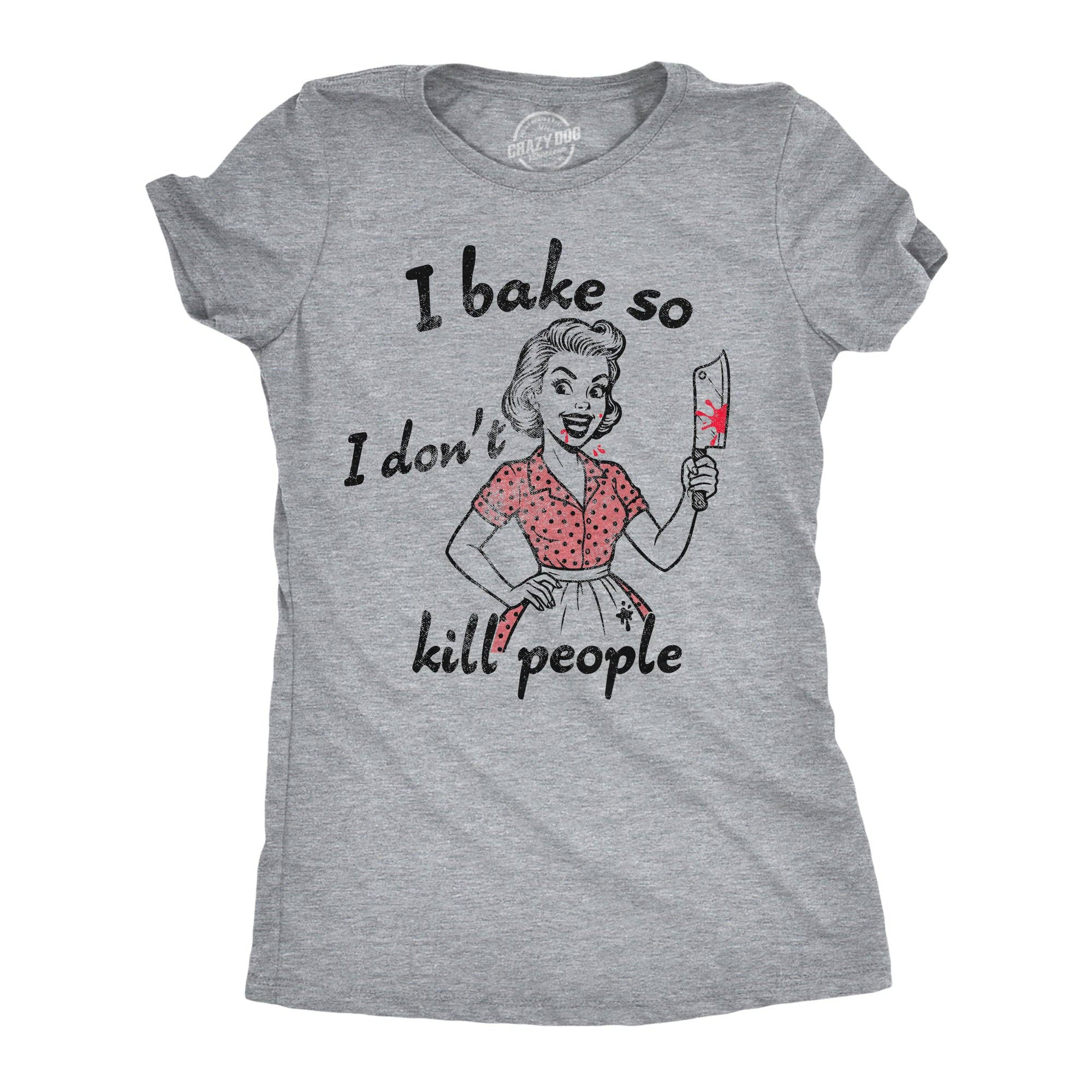 I Bake So I Dont Kill People Women's T Shirt