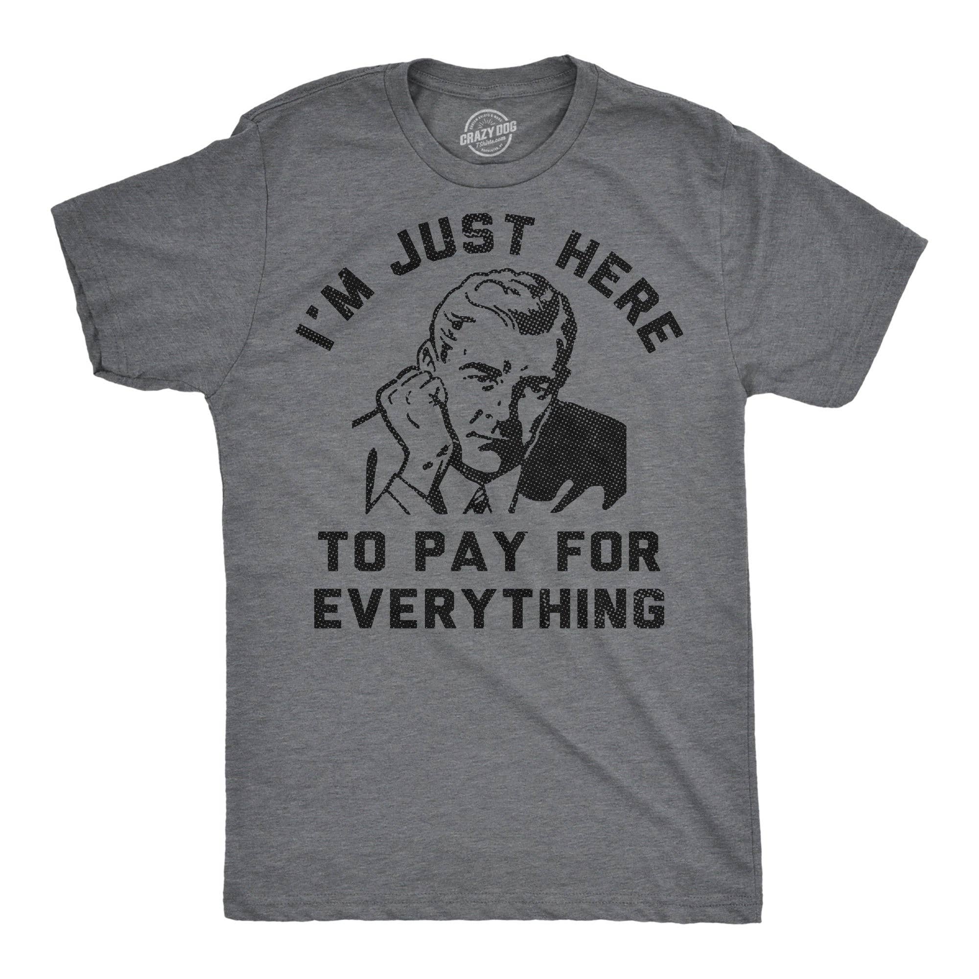 Im Just Here To Pay For Everything Men's T Shirt