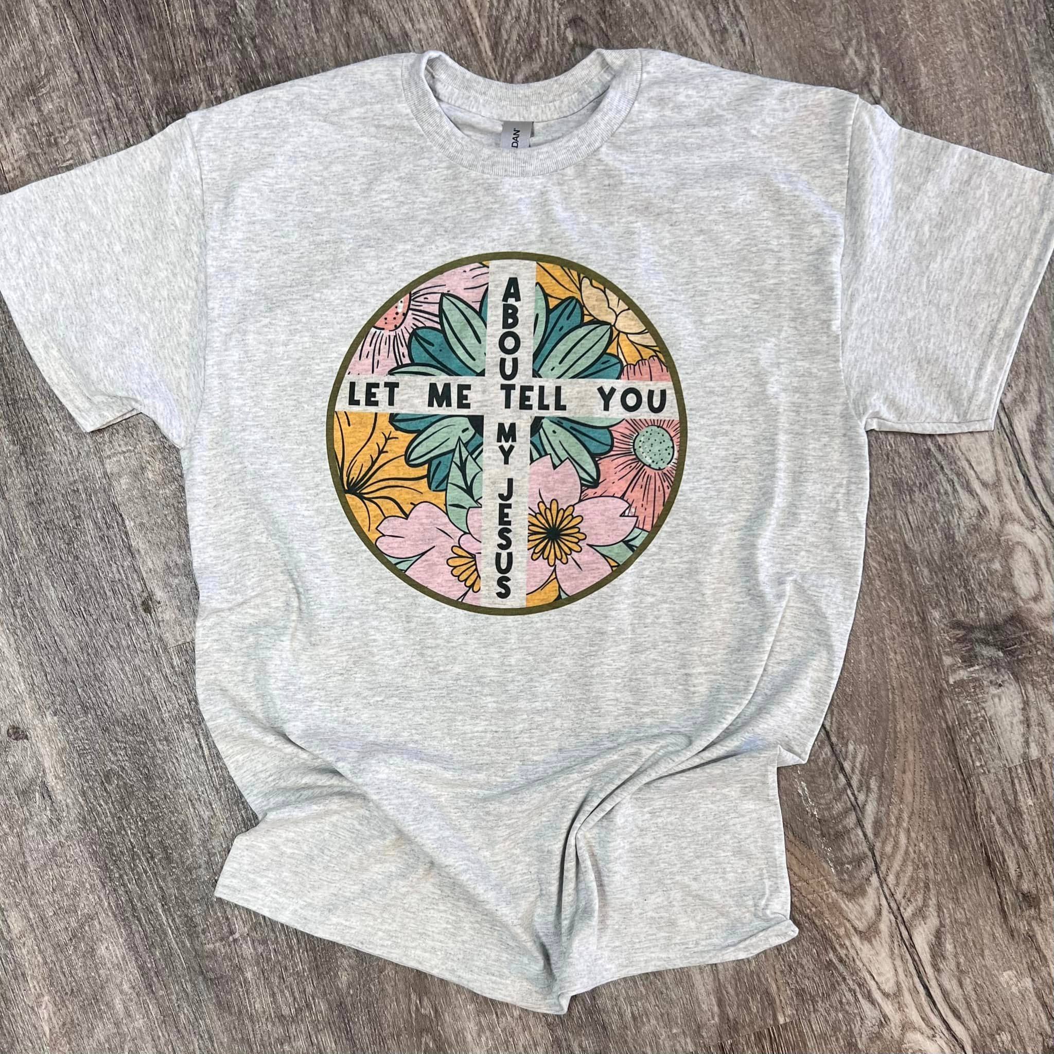 Let Me Tell You About My Jesus On Ash Gray or Sand Tee
