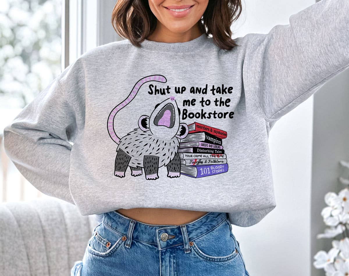 Shut Up and Take Me To the Bookstore - Bookish Sweatshirt