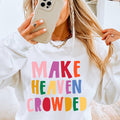 Make Heaven Crowded  Sweatshirt