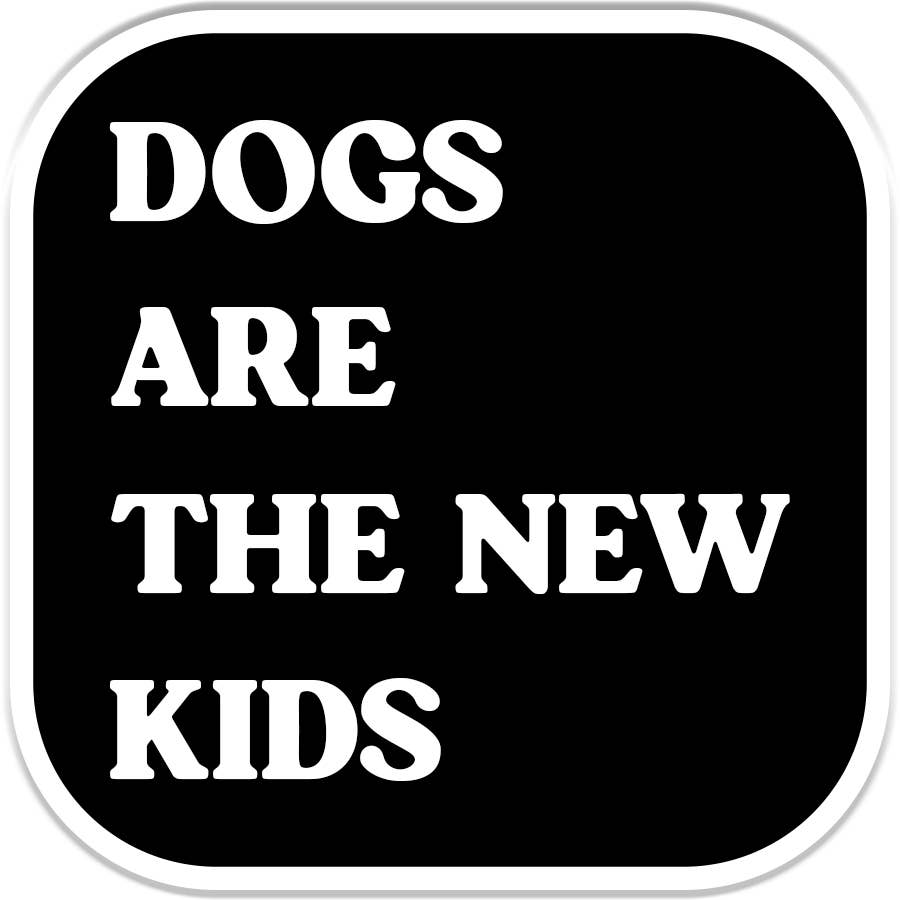 Dogs Are the New Kids Sticker Decal, Funny Dog Sticker