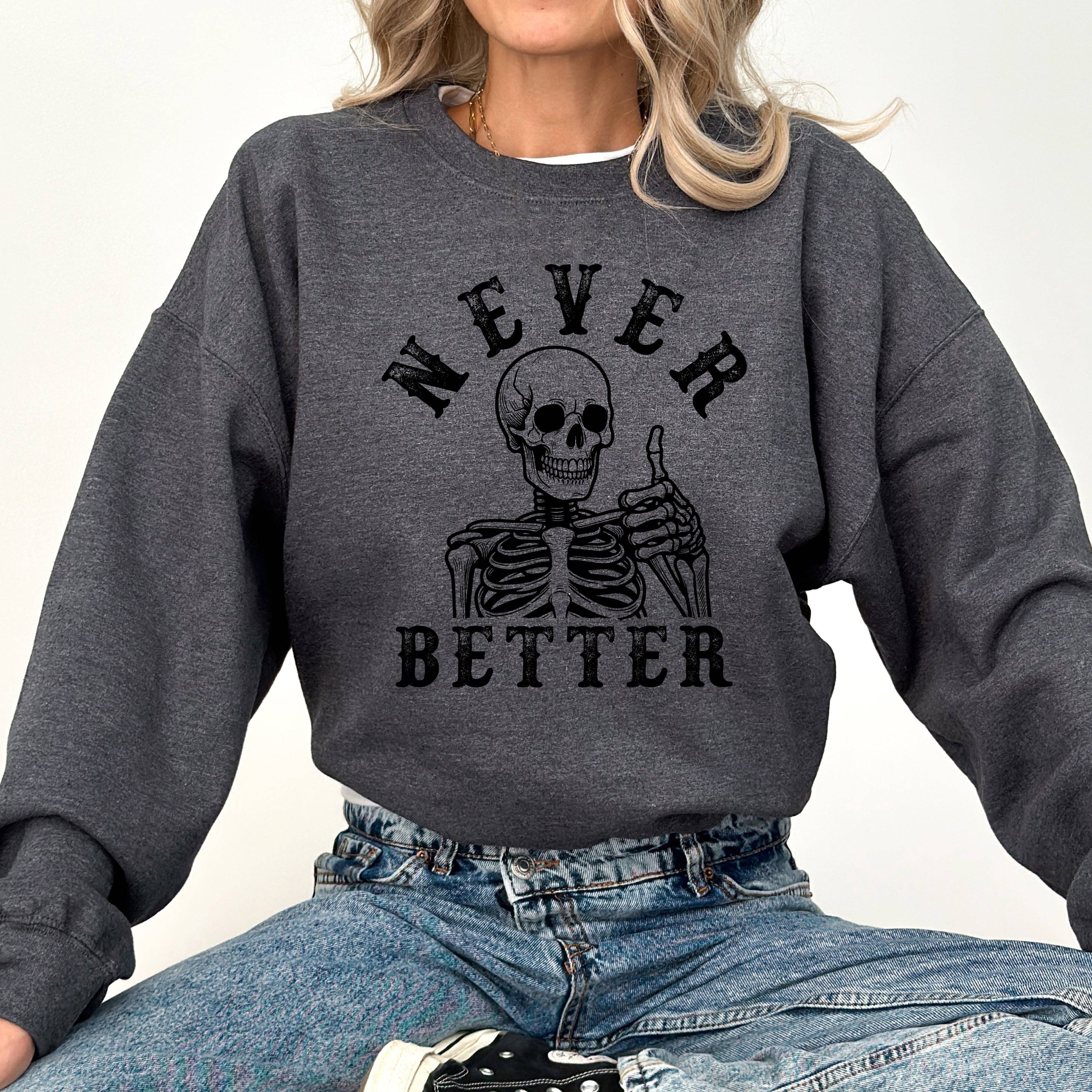 Never Better, Skeleton, Funny, Halloween, Spooky, Sweatshirt