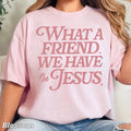 What A Friend We Have Christian T-Shirt | Comfort Color