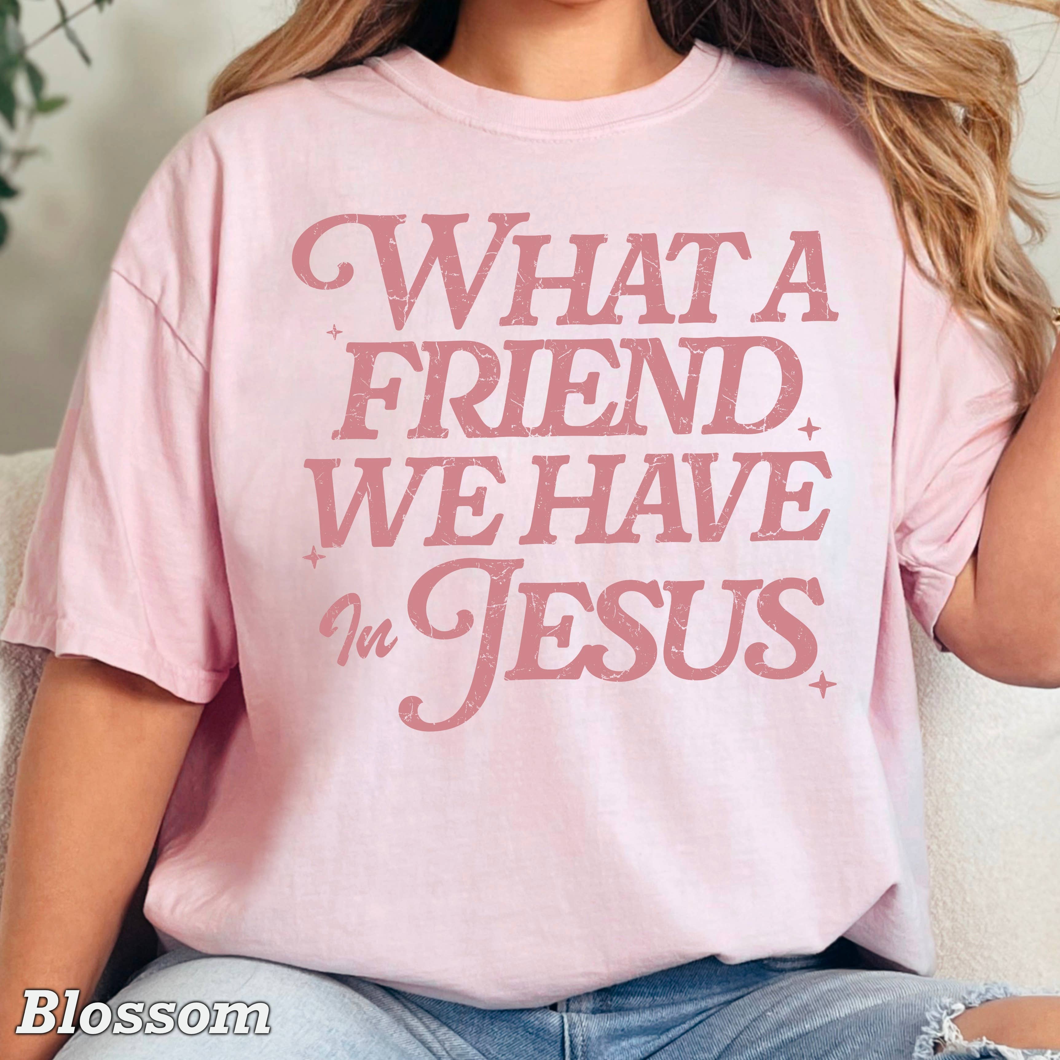 What A Friend We Have Christian T-Shirt | Comfort Color