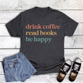 Drink Coffee Read Books Be Happy Graphic Tee
