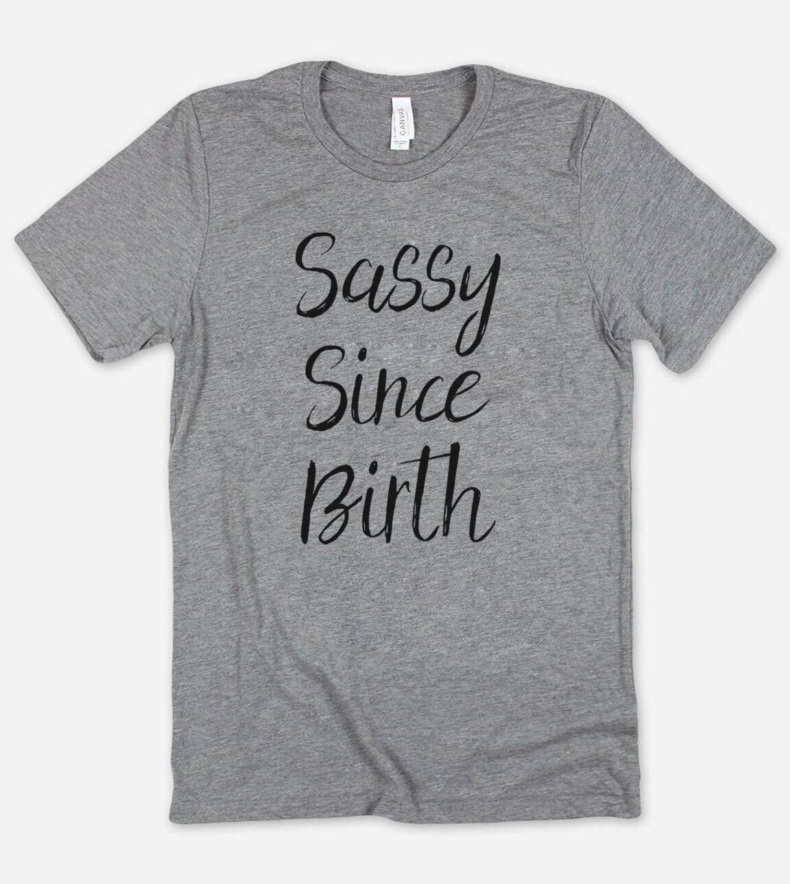 Sassy Since Birth  - Funny Sassy Sarcastic Cute T-Shirt