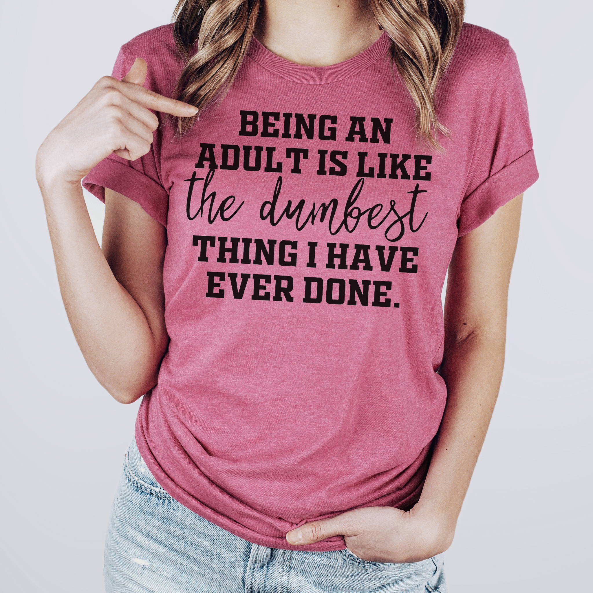 Being An Adult Is Like the Dumbest Thing I Have Ever T-Shirt