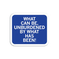 Unburdened By What Has Been Sticker