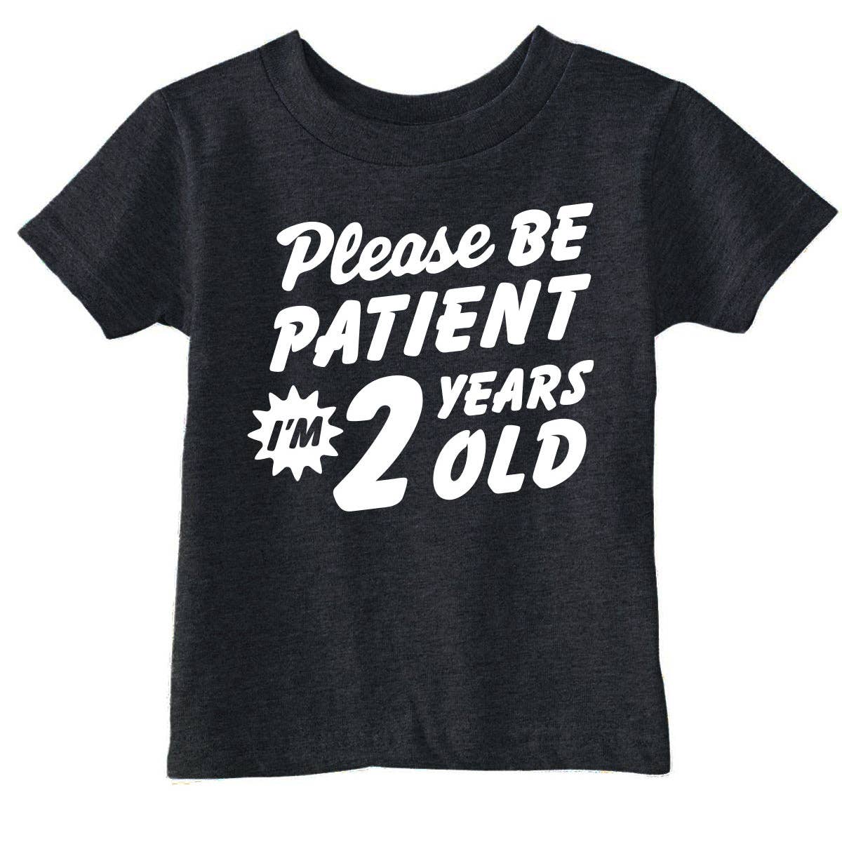 Please Be Patient Im 2 Years Old Toddler T Shirt