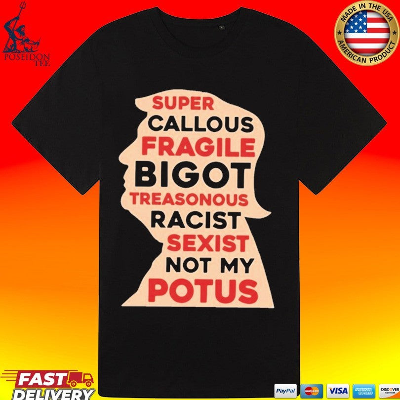 Donald Trump Super Callous Fragile Bigot Not My Potus T-shirt