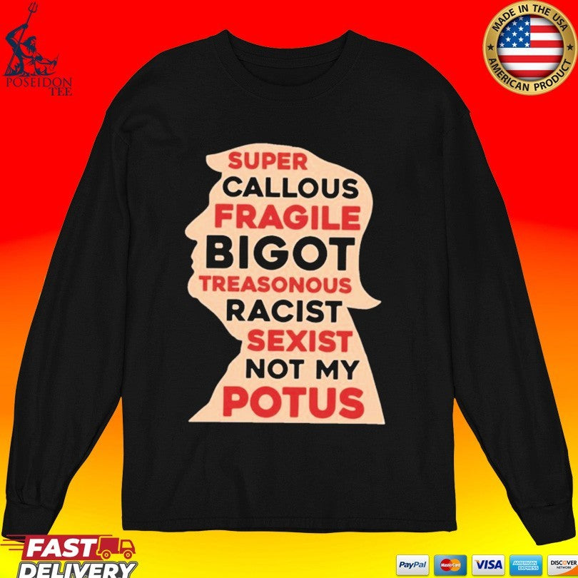 Donald Trump Super Callous Fragile Bigot Not My Potus T-shirt