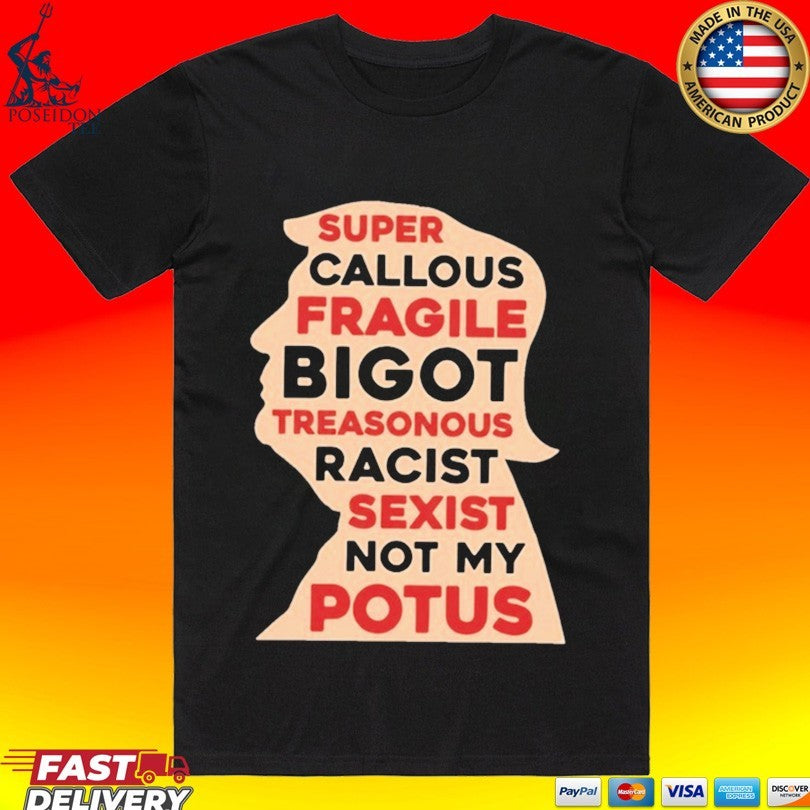 Donald Trump Super Callous Fragile Bigot Not My Potus T-shirt