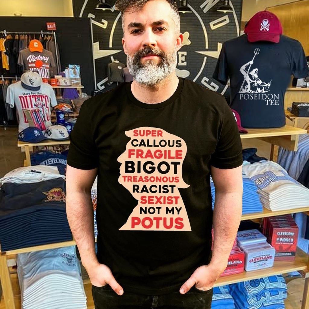 Donald Trump Super Callous Fragile Bigot Not My Potus T-shirt