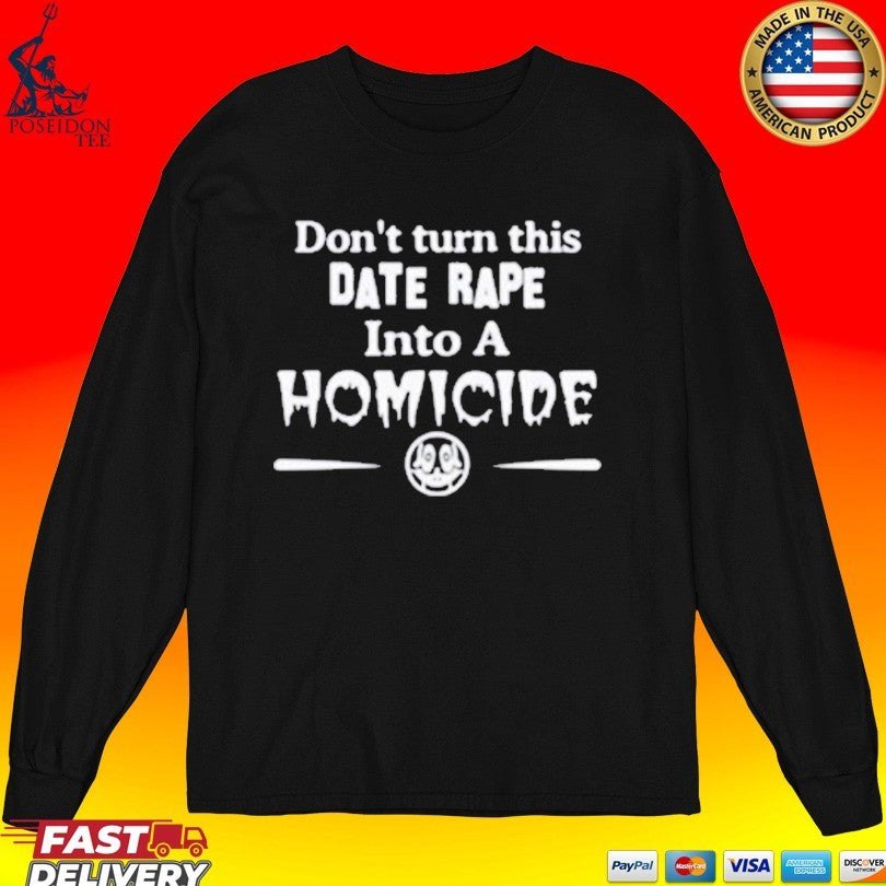 Don’t Turn This Date Rape Into A Homicide T-shirt