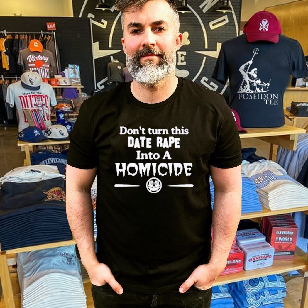 Don’t Turn This Date Rape Into A Homicide T-shirt