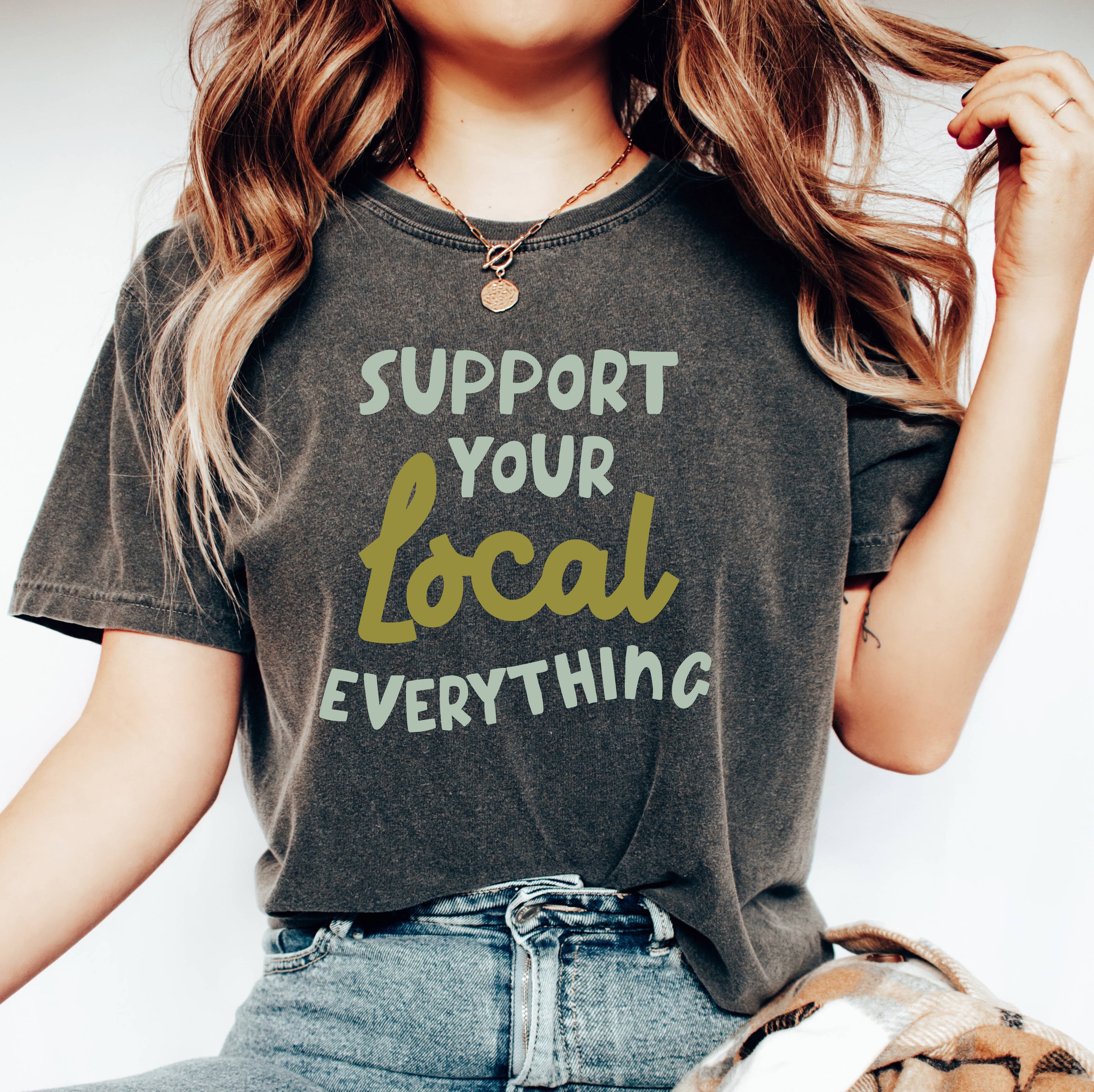 Support Your Local Everything Shirt, Shop Small Tee