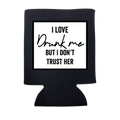 I Love Drunk Me But I Don't Trust Her Koozie
