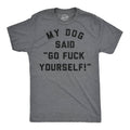 My Dog Said Go Fuck Yourself Men's T Shirt