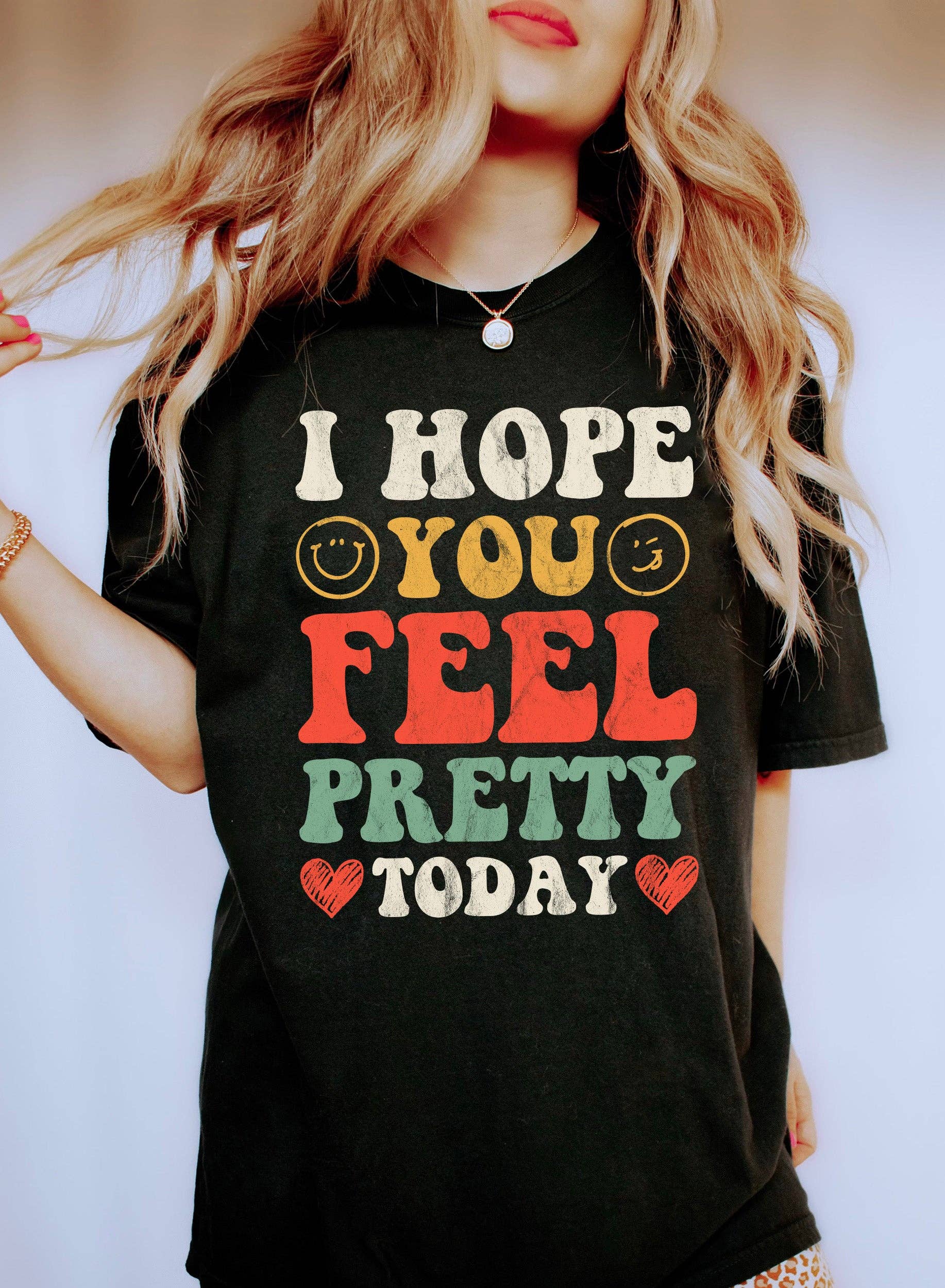 I Hope You Feel Pretty Today Cl T-Shirt