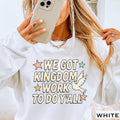 We Got Kingdom Work To Do Ya’Ll Christian Graphic Sweatshirt