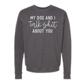 My Dog and I Talk Shit About You Sweatshirts and Hoodies