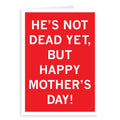 He's Not Dead Yet Mother's Day Greeting Card