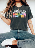 I Don't Care How You Were Raised Unlearn That Shit T-Shirt