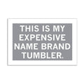 Expensive Name Brand Tumbler Grey & White Sticker