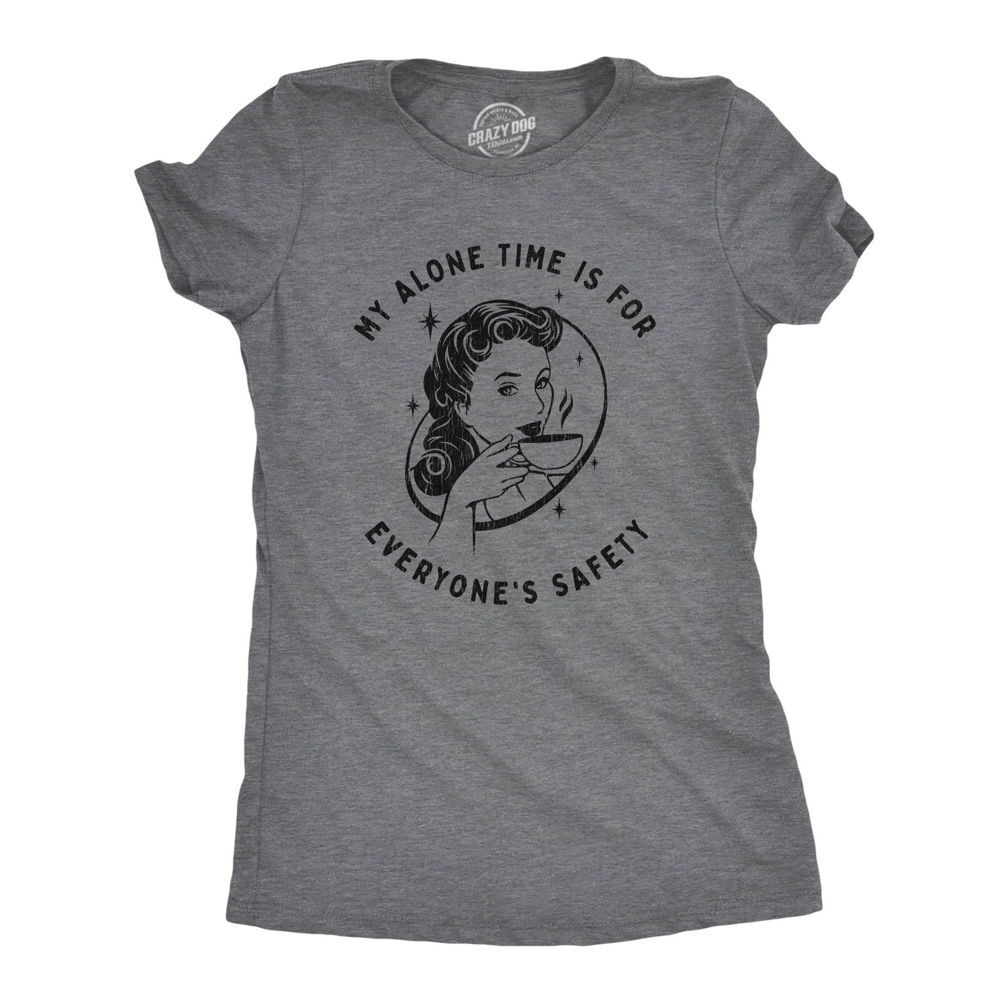 My Alone Time Is For Everyone's Safety Women's T Shirt