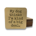 My Dog Thinks I'm Kind of Big Deal Magnet/Drink Coaster