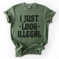 I Just Look Illegal, Sassy, Politics, Immigrant, Statement, Stars Tshirt
